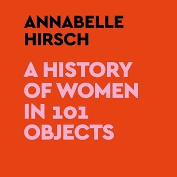 A History of Women in 101 Objects [Audiobook]