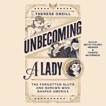 Unbecoming a Lady: The Forgotten Sluts and Shrews That Shaped America [Audiobook]