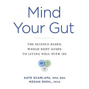 Mind Your Gut: The Science-Based, Whole-Body Guide to Living Well with IBS [Audiobook]