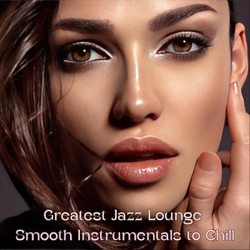 Greatest Jazz Lounge Smooth Instrumentals to Chill (2024) FLAC