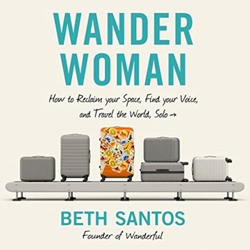 Wander Woman: How to Reclaim Your Space, Find Your Voice, and Travel the World, Solo [Audiobook]