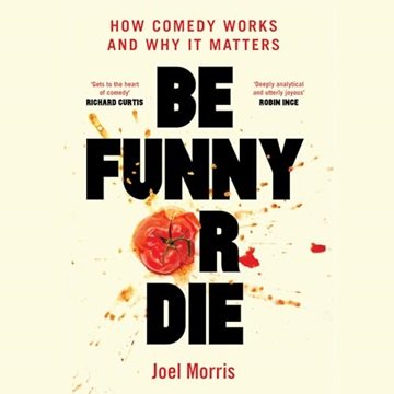 Be Funny or Die: How Comedy Works and Why It Matters [Audiobook]