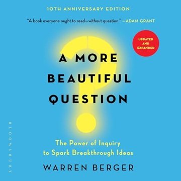 A More Beautiful Question: The Power of Inquiry to Spark Breakthrough Ideas, Updated 2024 Edition...