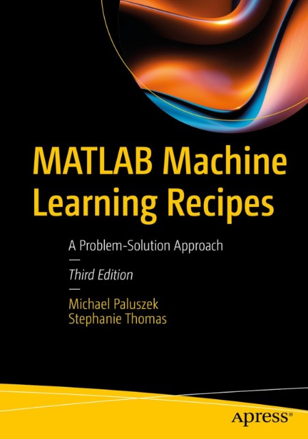 MATLAB Machine Learning Recipes by Michael Paluszek 1fbf4db9bc91f18eba322f836fa11cb5