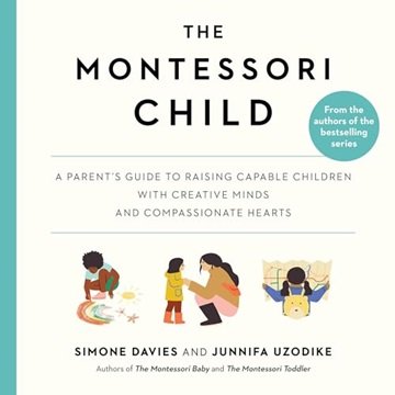 The Montessori Child: A Parent's Guide to Raising Capable Children with Creative Minds and Compas...