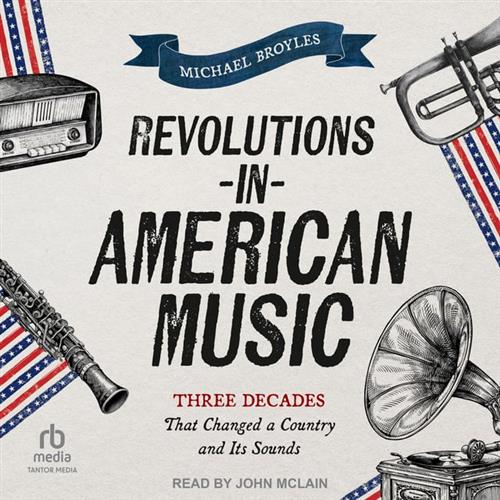 Revolutions in American Music Three Decades That Changed a Country and Its Sounds [Audiobook]