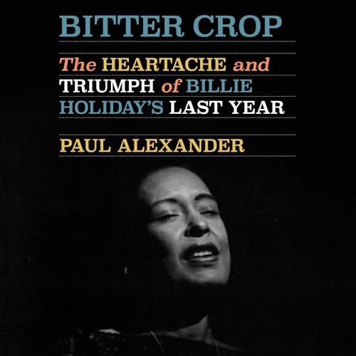 Bitter Crop The Heartache and Triumph of Billie Holiday’s Last Year [Audiobook]