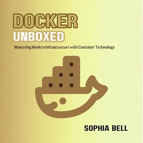 Docker Unboxed Mastering Modern Infrastructure with Container Technology [Audiobook]