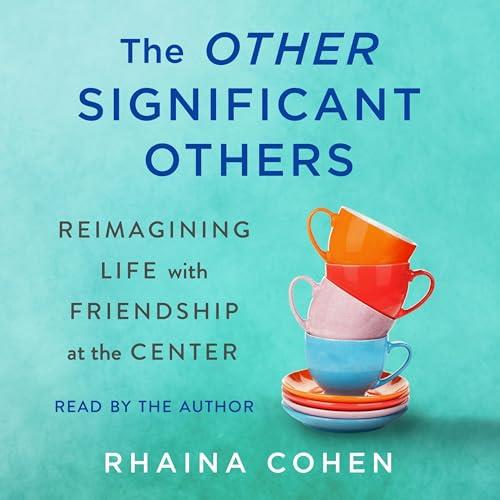 The Other Significant Others Reimagining Life with Friendship at the Center [Audiobook]