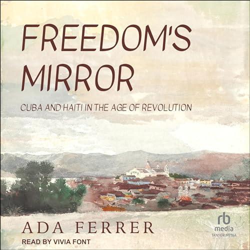Freedom’s Mirror Cuba and Haiti in the Age of Revolution [Audiobook]