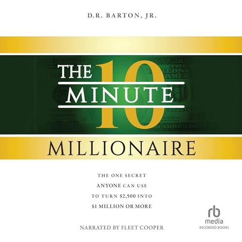 The 10-Minute Millionaire The One Secret Anyone Can Use to Turn $2,500 into $1 Million or More [Audiobook]