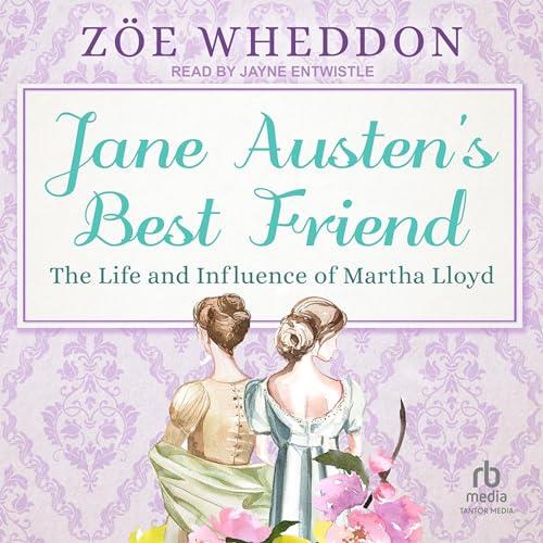 Jane Austen’s Best Friend The Life and Influence of Martha Lloyd [Audiobook]