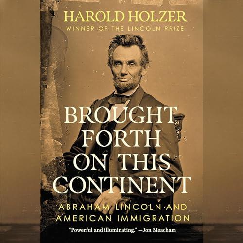 Brought Forth on This Continent Abraham Lincoln and American Immigration [Audiobook]