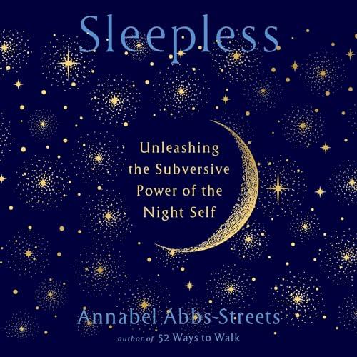Sleepless Unleashing the Subversive Power of the Night Self [Audiobook]