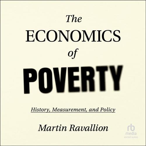 The Economics of Poverty History, Measurement, and Policy [Audiobook]