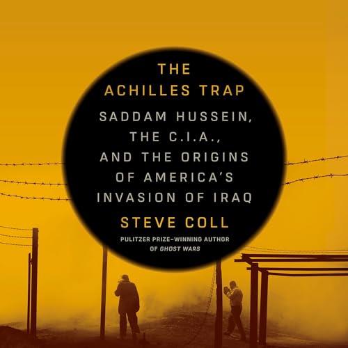 The Achilles Trap Saddam Hussein, the C.I.A., and the Origins of America’s Invasion of Iraq [Audiobook]