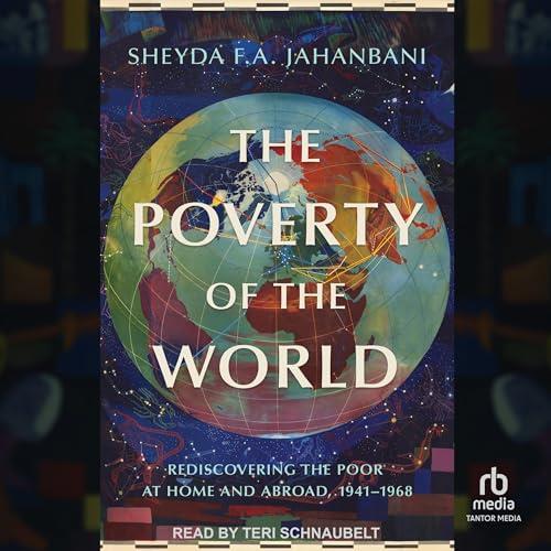The Poverty of the World Rediscovering the Poor at Home and Abroad, 1941–1968 [Audiobook]