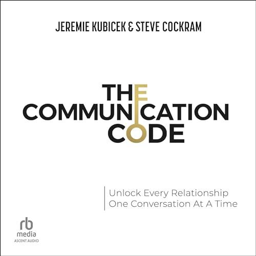 The Communication Code Unlock Every Relationship, One Conversation At A Time [Audiobook]