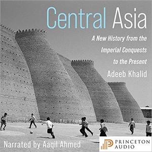 Central Asia A New History from the Imperial Conquests to the Present [Audiobook]