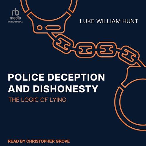 Police Deception and Dishonesty The Logic of Lying [Audiobook]