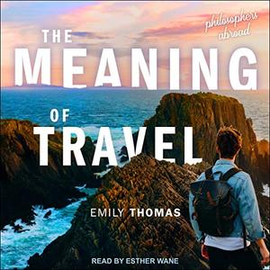 The Meaning of Travel Philosophers Abroad [Audiobook]