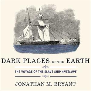 Dark Places of the Earth The Voyage of the Slave Ship Antelope [Audiobook]