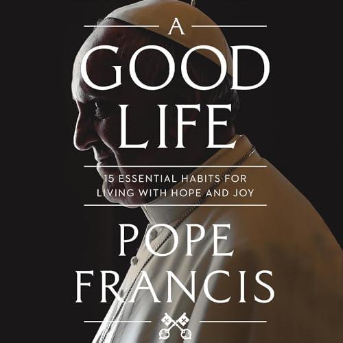 A Good Life 15 Essential Habits for Living with Hope and Joy [Audiobook]