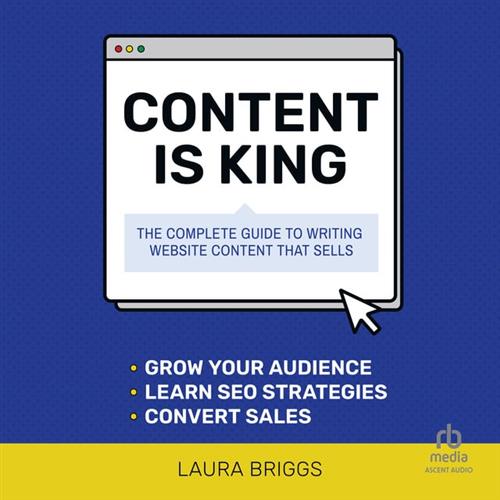 Content is King The Complete Guide to Writing Website Content That Sells [Audiobook]