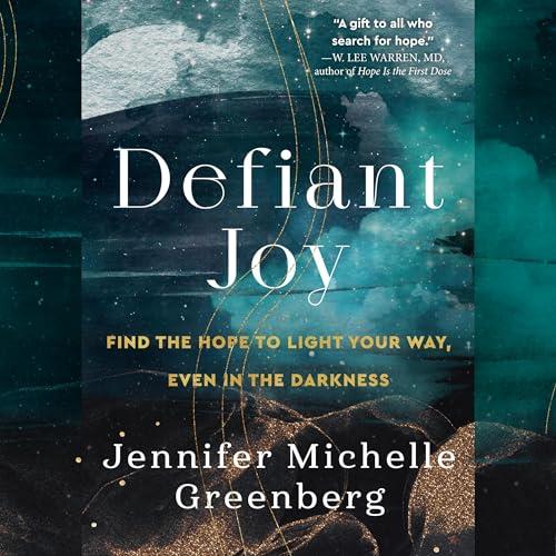 Defiant Joy Find the Hope to Light Your Way, Even in the Darkness [Audiobook]