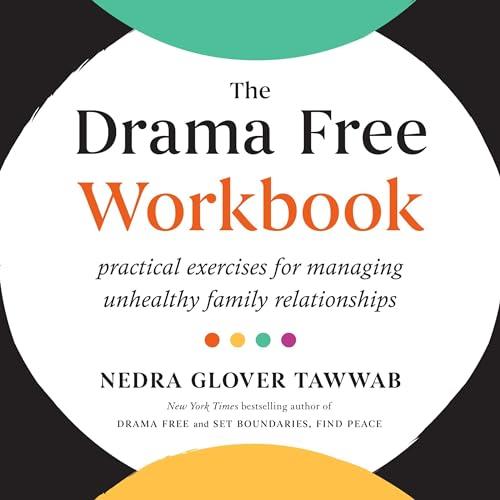 The Drama Free Workbook Practical Exercises for Managing Unhealthy Family Relationships [Audiobook]