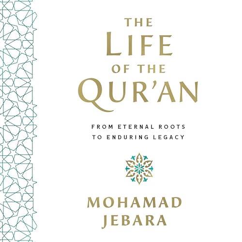 The Life of the Qur’an From Eternal Roots to Enduring Legacy [Audiobook]