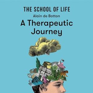 A Therapeutic Journey Lessons from The School of Life [Audiobook]