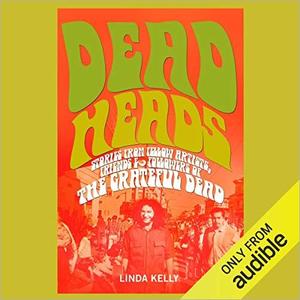 Deadheads Stories from Fellow Artists, Friends & Followers of the Grateful Dead [Audiobook]