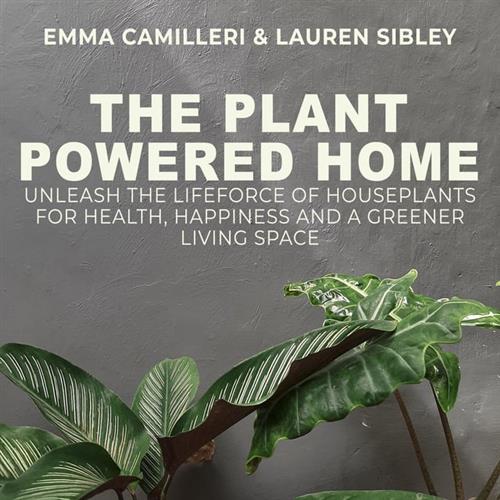 The Plant Powered Home Unleash the Lifeforce of Houseplants for Health, Happiness and a Greener Living Space [Audiobook]