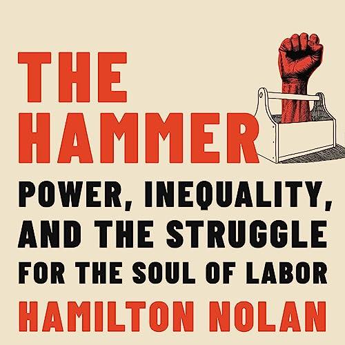 The Hammer Power, Inequality, and the Struggle for the Soul of Labor [Audiobook]