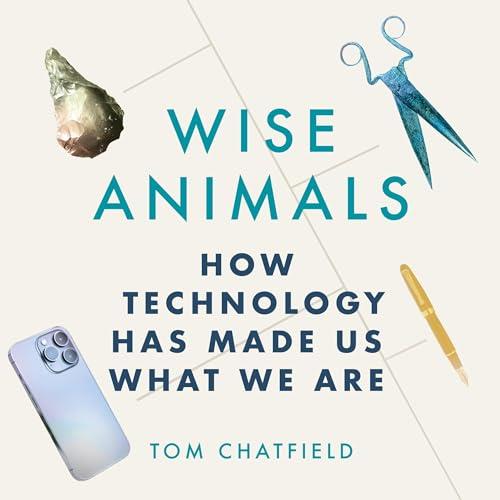 Wise Animals How Technology Has Made Us What We Are [Audiobook]