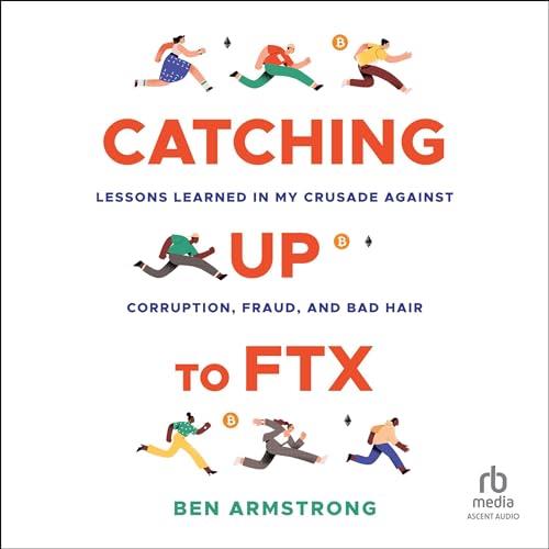 Catching Up to FTX Lessons Learned in My Crusade Against Corruption, Fraud, and Bad Hair [Audiobook]