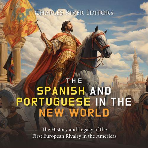 The Spanish and Portuguese in the New World The History and Legacy of the First European Rivalry in the Americas [Audiobook]