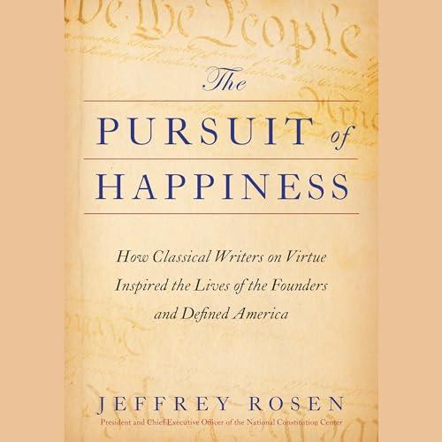 The Pursuit of Happiness How Classical Writers on Virtue Inspired the Lives of the Founders and Defined America [Audiobook]