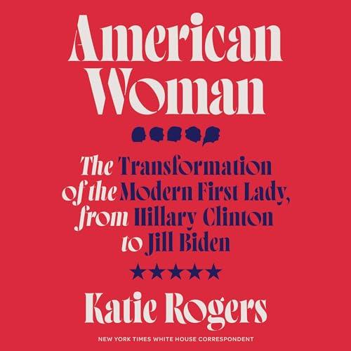 American Woman The Transformation of the Modern First Lady, from Hillary Clinton to Jill Biden [Audiobook]