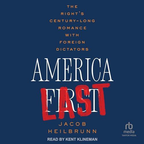 America Last The Right’s Century-Long Romance with Foreign Dictators [Audiobook]