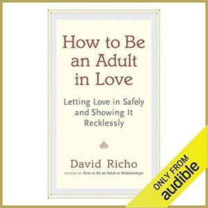How to Be an Adult in Love Letting Love in Safely and Showing It Recklessly [Audiobook]