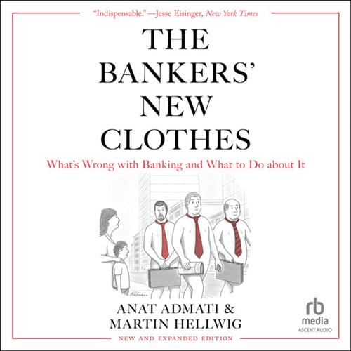The Bankers’ New Clothes What’s Wrong With Banking and What to Do About It, New and Expanded Edition [Audiobook]