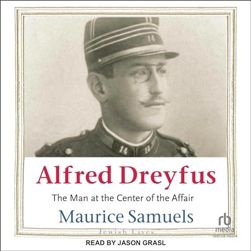 Alfred Dreyfus The Man at the Center of the Affair [Audiobook]
