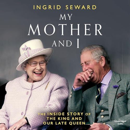 My Mother and I The Inside Story of the King and Our Late Queen [Audiobook]