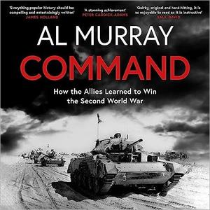 Command How the Allies Learned to Win the Second World War [Audiobook]