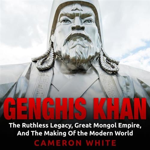Genghis Khan The Ruthless Legacy, Great Mongol Empire, and The Making of the Modern World [Audiobook]