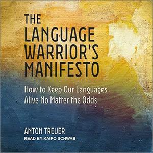 The Language Warrior’s Manifesto How to Keep Our Languages Alive No Matter the Odds [Audiobook]