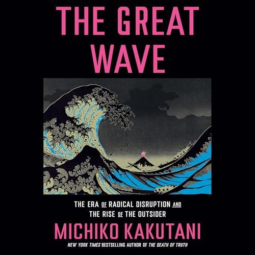 The Great Wave The Era of Radical Disruption and the Rise of the Outsider [Audiobook]