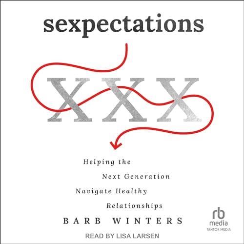 Sexpectations Helping the Next Generation Navigate Healthy Relationships [Audiobook]